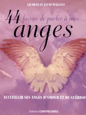 44 façons de parler à mes anges - Accueillir ses anges d'amour et de guérison