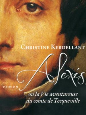 Alexis ou la vie aventureuse du comte de Tocqueville