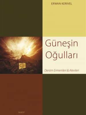 Günesin Ogullari - Dersim Ermenileri ve Alevileri (en Turc)