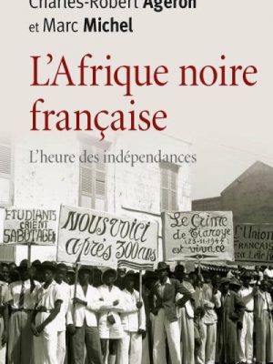 L'Afrique noire française. L'heure des indépendances