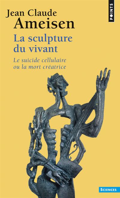 La Sculpture du vivant. Le Suicide cellulaire ou la mort créatrice ((réédition))