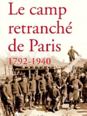 Le Camp retranché de Paris 1792-1940