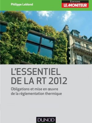 L'essentiel de la RT 2012 - 2e éd. - Obligations et mise en oeuvre de la réglementation thermique