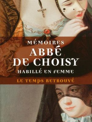 Mémoires pour servir à l'histoire de Louis XIV / Mémoires de l'abbé de Choisy habillé en femme