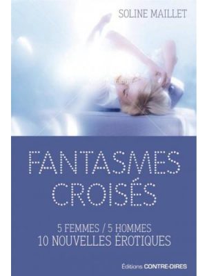 Fantasmes croisés - 5 femmes / 5 hommes 10 nouvelles érotiques