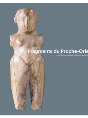 Fragments du Proche-Orient. La collection archéologique de René Dussaud