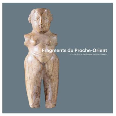 Fragments du Proche-Orient. La collection archéologique de René Dussaud