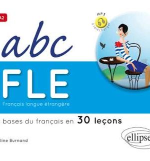 Français langue étrangère. ABC FLE.Les bases du français en 30 leçons. Niveau A1A2. Avec fichiers audio