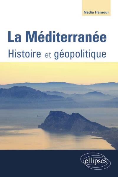 La Méditerranée. Histoire - Géopolitique