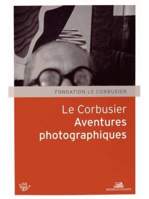 Le Corbusier. Aventures photographiques
