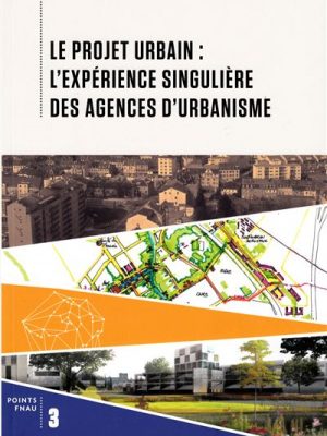Le projet urbain : l'expérience singulière des agences d'urbanisme
