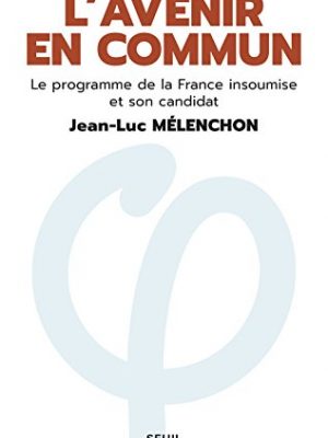 L'Avenir en commun. Le programme de la France insoumise et son candidat Jean-Luc Mélenchon