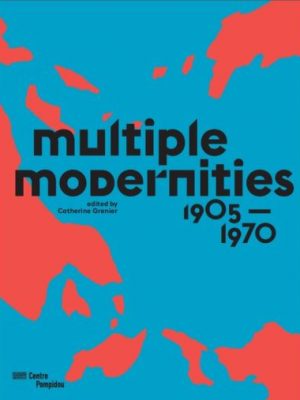 Multiple modernities  1905-1970 - exhibition catalogue (anglais)