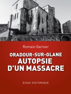 Oradour-sur-Glane : autopsie d'un massacre