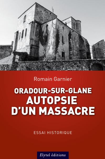 Oradour-sur-Glane : autopsie d'un massacre