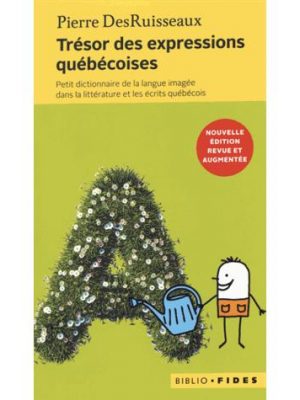 Trésor des expressions populaires petit dictionnaire de la langue imagée dans la littérature et les écrits québécois